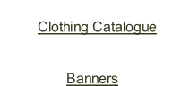 Choose your garments from the Clothing Catalogue or browse through Promotional Merchandise,  or Banners.